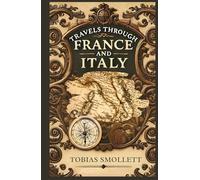 Travels Through France And Italy: A Journey of Observation, Culture, and Enlightenment