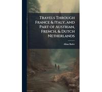 Travels Through France & Italy, and Part of Austrian, French, & Dutch Netherlands