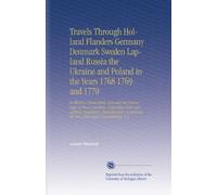 Travels Through Holland Flanders Germany Denmark Sweden Lapland Russia the Ukraine and Poland in the Years 1768 1769 and 1770: In Which is ... the Arts, and Useful Undertakings. V.3