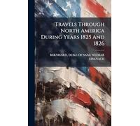 Travels Through North America During Years 1825 And 1826