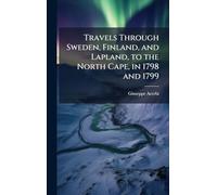 Travels Through Sweden, Finland, and Lapland, to the North Cape, in 1798 and 1799