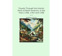Travels Through the Interior Parts of North America, in the Years 1766, 1767 and 1768 (Classic Books)