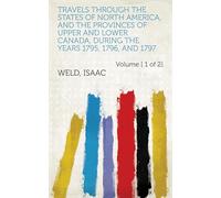 Travels Through the States of North America, and the Provinces of Upper and Lower Canada, During the Years 1795, 1796, and 1797