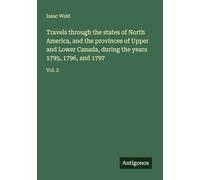 Travels through the states of North America, and the provinces of Upper and Lower Canada, during the years 1795, 1796, and 1797: Vol. 2