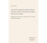 Travels Through the States of North America, and the Provinces of Upper and Lower Canada: During the Years 1795, 1796, and 1797, In Two Volumes, Volume 1