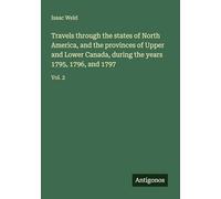Travels through the states of North America, and the provinces of Upper and Lower Canada, during the years 1795, 1796, and 1797: Vol. 2