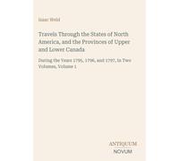 Travels Through the States of North America, and the Provinces of Upper and Lower Canada: During the Years 1795, 1796, and 1797, In Two Volumes, Volume 1