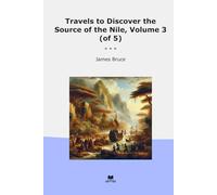 Travels to Discover the Source of the Nile, Volume 3 (of 5) (Classic Books)