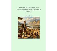 Travels to Discover the Source of the Nile, Volume 4 (of 5) (Classic Books)