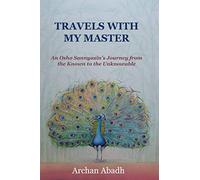 Travels with my Master: An Osho Sannyasin's Journey from the Known to the Unknowable