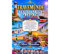 TRAVEMÜNDE TRAVEL GUIDE 2026: Experience Germany's Charming Baltic Seaside Resort: Discover Priwall, Travemünde Beach, the Historic Lighthouse, Passat ... Hidden Beaches, Local Seafood, Festivals