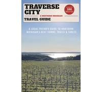 Traverse City & Northern Michigan Travel Guide: A Local Friend's Guide to Northern Michigan's Best Towns, Trails & Tables