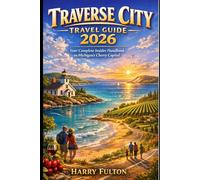 TRAVERSE CITY TRAVEL GUIDE 2026: A Complete Insider Handbook to Michigan’s Cherry Capital Featuring Scenic Drives Local Eats Lake Adventures and Smart Seasonal Itineraries