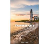 TRAVERSE CITY Travel Guide 2026: Discover the Lakes, Vineyards, Cuisine and Adventure in Heart of Northern Michigan