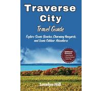 Traverse City Travel Guide: Explore Scenic Beaches, Charming Vineyards, and Iconic Outdoor Adventures (Global Travel Guide Series)
