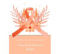 Traverser la sclérose en plaques | Journal guidé pour femmes - 180 questions bienveillantes pour comprendre ses émotions, apaiser l’esprit et avancer ... autour du corps, émotions et adaptation
