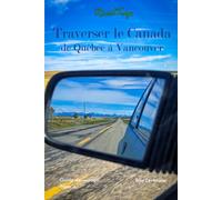 Traverser le Canada de Québec à Vancouver: Roadtrip (Roadtrip - Guide de voyage)