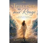 TRAVERSER SA MER ROUGE: Quitter l'ancien monde et marcher vers sa terre promise Le passage sacré entre la peur et la liberté