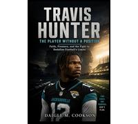 Travis Hunter: The Player Without a Position: Faith, Pressure, and the Fight to Redefine Football's Limits