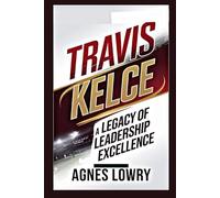 Travis Kelce: A Legacy of Leadership and Excellence: 7 (Icons & Inspirations: Life Stories of Remarkable People)