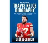 Travis Kelce Biography: More Than a Tight End - From the Gridiron to Pop Culture Fame - Love, Legacy, and Super Bowl Rings (Football legends)