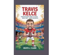 TRAVIS KELCE: From Backyard Games to Super Bowl Fame - A Kids Biography