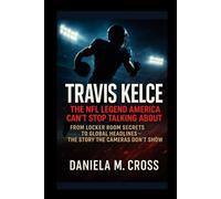 Travis Kelce: The NFL Legend America Can’t Stop Talking About: From Locker Room Secrets to Global Headlines - The Story the Cameras Don’t Show