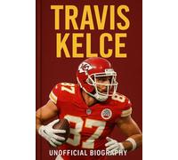 TRAVIS KELCE: UNOFFICIAL BIOGRAPHY