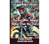 TRAVIS PASTRANA BIOGRAPHY: The Boy Who Jumped Higher Than the Stars - A Kids Athlete Adventure Book