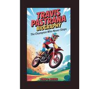 TRAVIS PASTRANA BIOGRAPHY: The Champion Who Never Stops