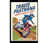 TRAVIS PASTRANA: MOTO STAR FOR KIDS: A fun athlete’s journey through speed, stunts, and sport