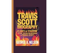 TRAVIS SCOTT BIOGRAPHY: Flames of Stardom: The Rise, Rhythm and Reckoning of Travis Scott