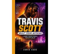 TRAVIS SCOTT: Building from Nothing - A Journey Through Struggle, Persistence, and the Making of Success