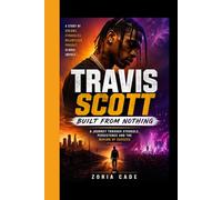 TRAVIS SCOTT: Building from Nothing - A Journey Through Struggle, Persistence, and the Making of Success
