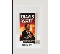 TRAVIS SCOTT EXCLUSIVE BIOGRAPHY: Rage, Fame, and Fire - The Untold Story of Hip-Hop’s Boldest Visionary