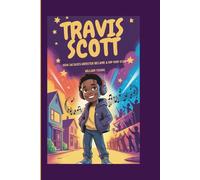 Travis Scott: How Jacques Webster Became a Hip-Hop Star (A Biography Book for Kids)