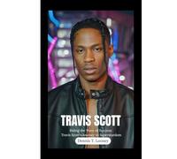 TRAVIS SCOTT: Riding the Wave of Success: Travis Scott's Journey to Superstardom