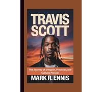 TRAVIS SCOTT: The Journey of a Rapper, Producer, and Cultural Pioneer