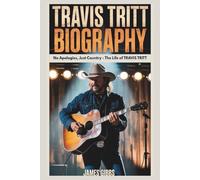 TRAVIS TRITT BIOGRAPHY: No Apologies, Just Country - The Life of Travis Tritt
