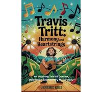 Travis Tritt: Harmony and Heartstrings: An Inspiring Tale of Dreams, Dedication, and Country Music Glory
