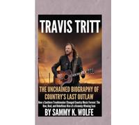 TRAVIS TRITT: THE UNCHAINED BIOGRAPHY OF COUNTRY’S LAST OUTLAW: How a Southern Troublemaker Changed Country Music Forever: The Raw, Real, and Rebellious Rise of a Grammy-Winning Icon