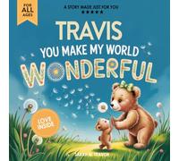 Travis You Make My World Wonderful: Personalized Children’s Bedtime Story Book for Babies & Kids - A Custom Name Story Gift