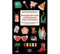 Travolti dal trash nell'immenso mare del brutto. Viaggio alla scoperta del cattivo gusto per imparare ad amarlo (On-Off)