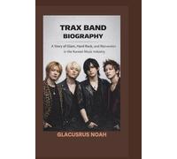 TRAX BAND BIOGRAPHY: A Story of Glam, Hard Rock, and Reinvention in the Korean Music Industry