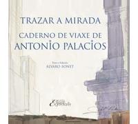 TRAZAR A MIRADA: CADERNO DE VIAXE DE ANTONIO PALACIOS