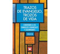 Trazos de evangelio, trozos de vida: Comentarios a los evangelio dominicales y solemnidades del ciclo B (Fuera de Colección)