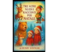 TRE ALTRI NUOVI RACCONTI PER NATALE: TANTO DIVERTIMENTO PER I NOSTRI RAGAZZI (HENRY HISTHAR)