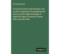Tre articoli inseriti nell'Omnibus e nel Lucifero risguardanti le peregrinazioni fatte in alcuni luoghi del Regno di Napoli dai signori Gussone e Tenore nella 'state del 1838