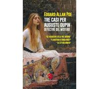 Tre casi per Auguste Dupin. Detective del mistero: Gli assassinii della Rue Morgue-Il mistero di Marie Rogêt-La lettera rubata. Ediz. integrale (Qualcosa di strano)