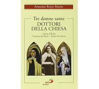Tre donne sante. Dottori della Chiesa. Teresa d'Avila, Caterina da Siena, Teresa di Lisieux (Spiritualità)